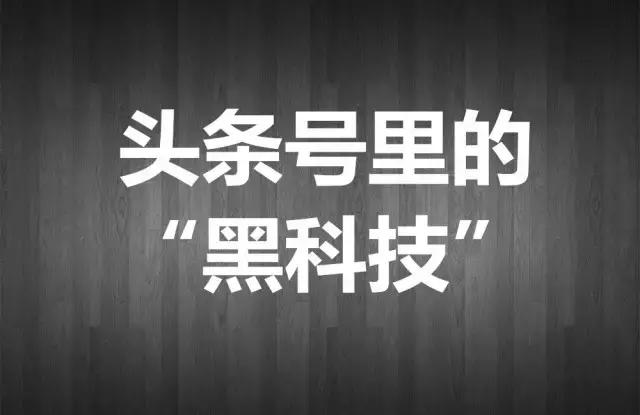 头条上的黑科技技术,头条号10万爆文怎么做