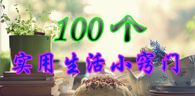 100个聪颖生活小知识,100个实用生活小技巧拿走不谢