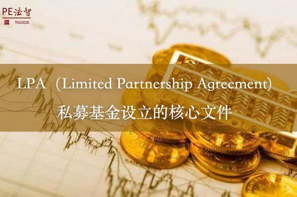 LPA（LimitedPartnershipAgreement,私募基金设立的核心文件
