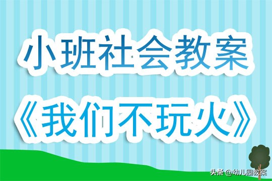 幼儿园我们不玩火教案,小班我们不玩火教案反思
